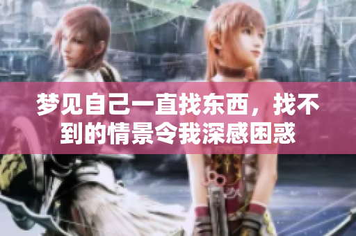 梦见自己一直找东西，找不到的情景令我深感困惑