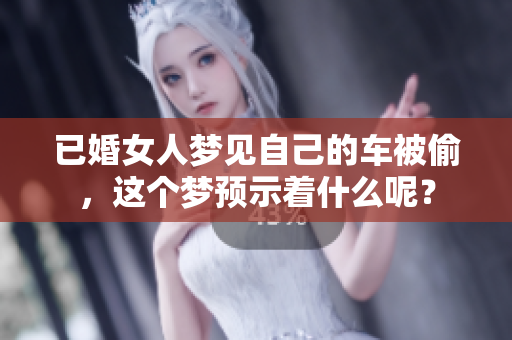已婚女人梦见自己的车被偷，这个梦预示着什么呢？
