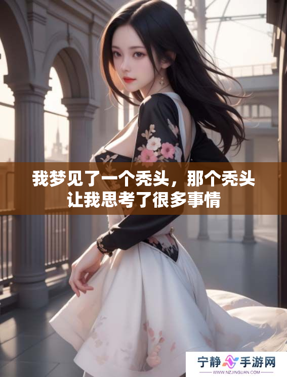 我梦见了一个秃头，那个秃头让我思考了很多事情