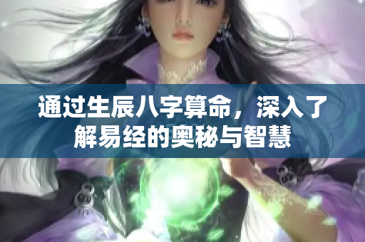 通过生辰八字算命，深入了解易经的奥秘与智慧