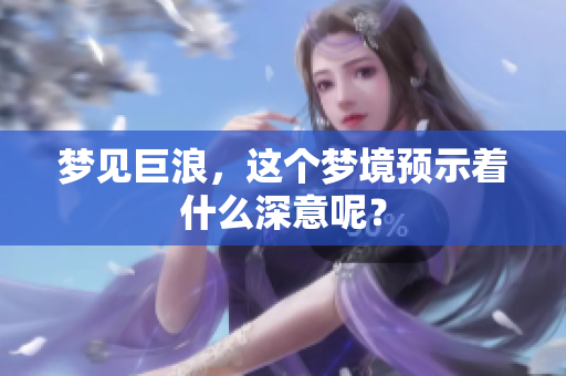梦见巨浪，这个梦境预示着什么深意呢？