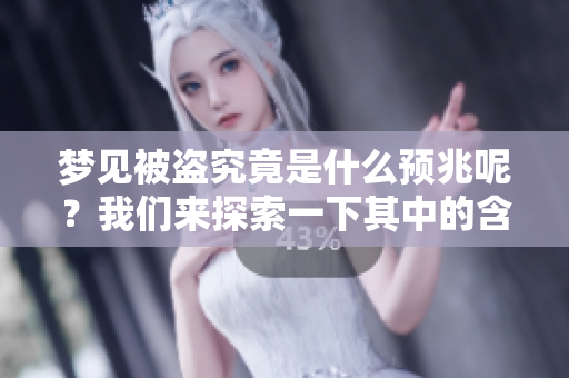 梦见被盗究竟是什么预兆呢？我们来探索一下其中的含义。