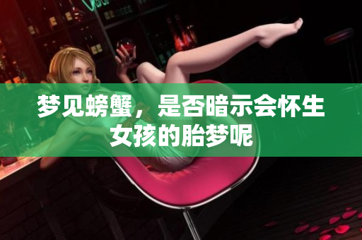 梦见螃蟹，是否暗示会怀生女孩的胎梦呢