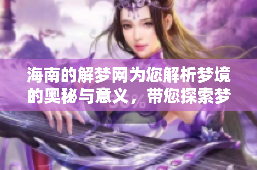 海南的解梦网为您解析梦境的奥秘与意义，带您探索梦中世界