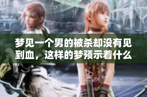 梦见一个男的被杀却没有见到血，这样的梦预示着什么呢