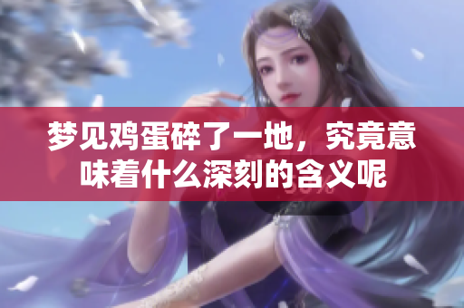 梦见鸡蛋碎了一地，究竟意味着什么深刻的含义呢