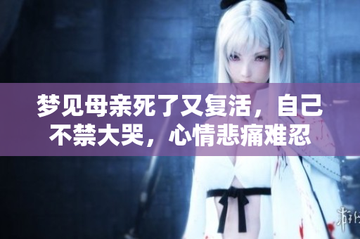 梦见母亲死了又复活，自己不禁大哭，心情悲痛难忍