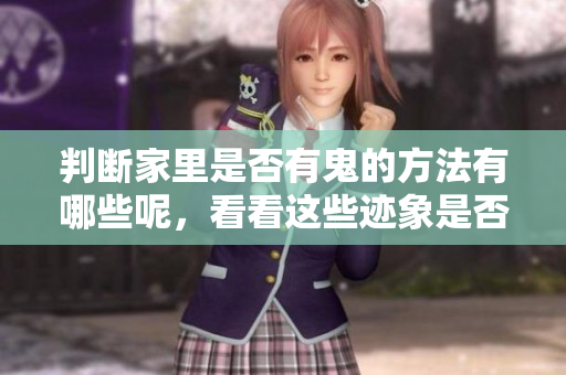 判断家里是否有鬼的方法有哪些呢，看看这些迹象是否出现吧