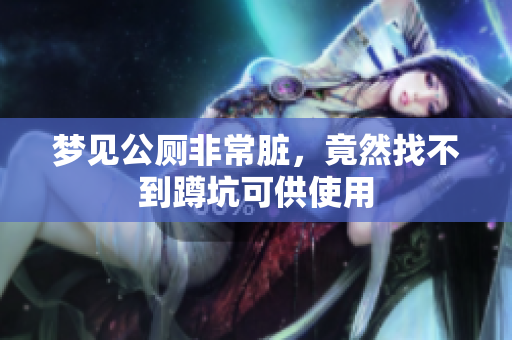 梦见公厕非常脏，竟然找不到蹲坑可供使用