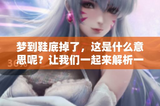 梦到鞋底掉了，这是什么意思呢？让我们一起来解析一下这个梦境的含义。
