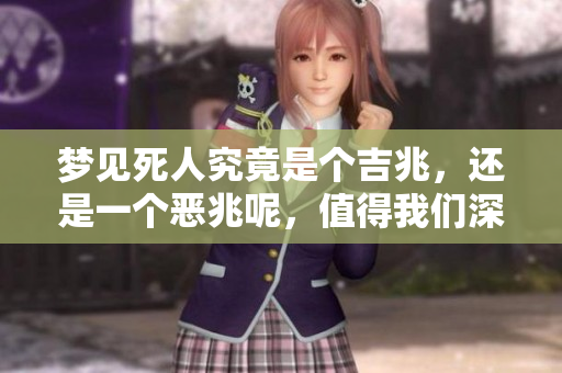 梦见死人究竟是个吉兆，还是一个恶兆呢，值得我们深思。