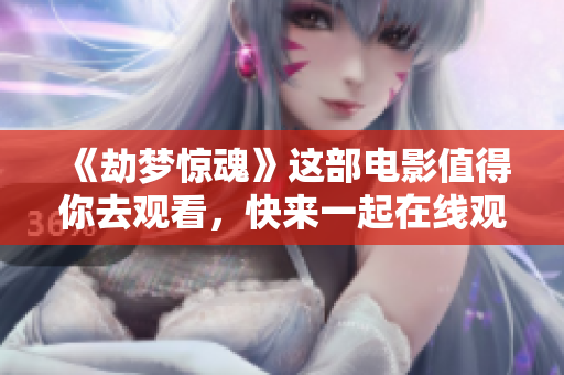 《劫梦惊魂》这部电影值得你去观看，快来一起在线观看吧