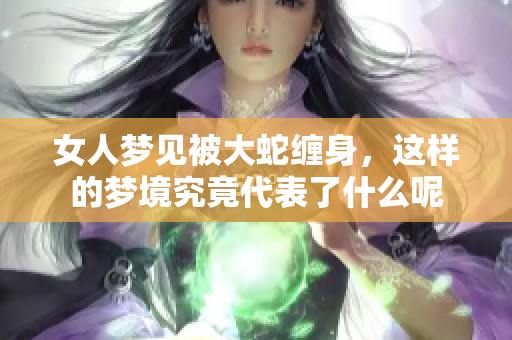 女人梦见被大蛇缠身，这样的梦境究竟代表了什么呢