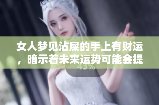 女人梦见沾屎的手上有财运，暗示着未来运势可能会提升