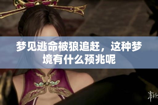梦见逃命被狼追赶，这种梦境有什么预兆呢