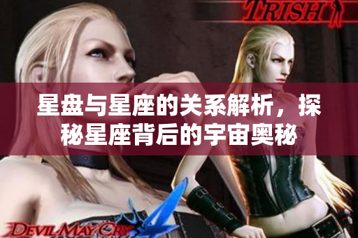 星盘与星座的关系解析，探秘星座背后的宇宙奥秘