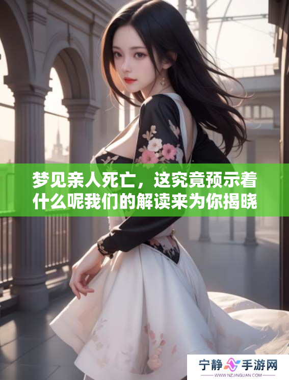 梦见亲人死亡，这究竟预示着什么呢我们的解读来为你揭晓