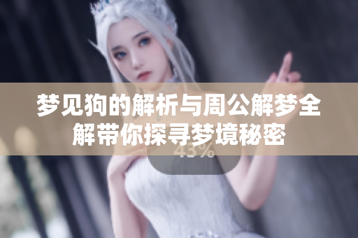梦见狗的解析与周公解梦全解带你探寻梦境秘密
