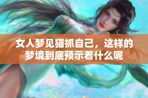 女人梦见猫抓自己，这样的梦境到底预示着什么呢