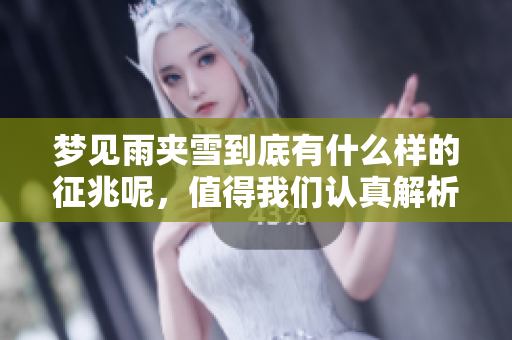 梦见雨夹雪到底有什么样的征兆呢，值得我们认真解析一下这个现象。