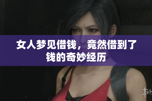 女人梦见借钱，竟然借到了钱的奇妙经历