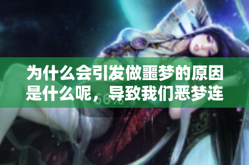 为什么会引发做噩梦的原因是什么呢，导致我们恶梦连连的因素有哪些