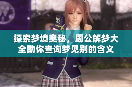 探索梦境奥秘，周公解梦大全助你查询梦见别的含义