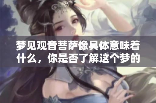 梦见观音菩萨像具体意味着什么，你是否了解这个梦的深层含义呢