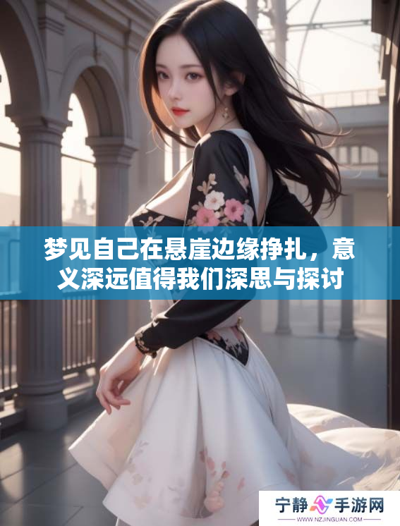 梦见自己在悬崖边缘挣扎，意义深远值得我们深思与探讨