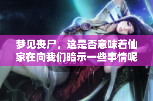 梦见丧尸，这是否意味着仙家在向我们暗示一些事情呢
