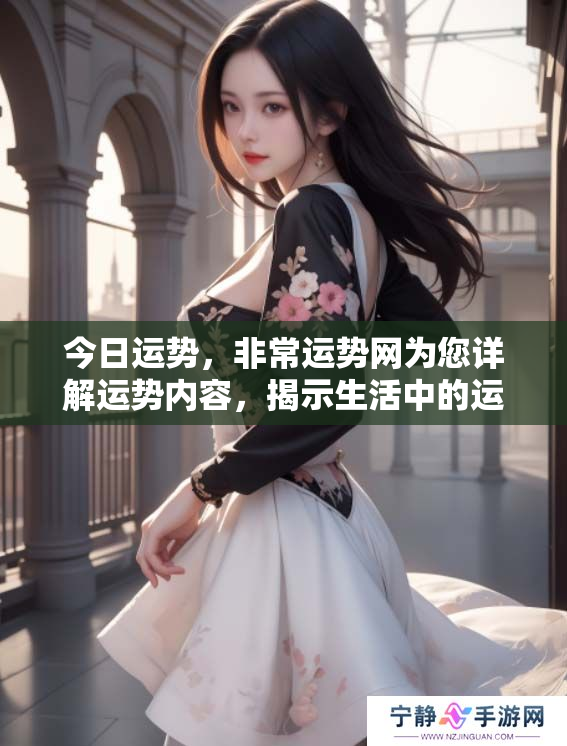 今日运势，非常运势网为您详解运势内容，揭示生活中的运势变化。