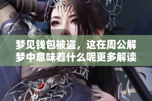 梦见钱包被盗，这在周公解梦中意味着什么呢更多解读请看这里