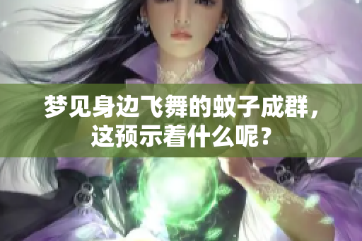 梦见身边飞舞的蚊子成群，这预示着什么呢？