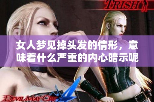 女人梦见掉头发的情形，意味着什么严重的内心暗示呢