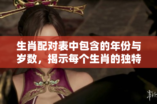 生肖配对表中包含的年份与岁数，揭示每个生肖的独特匹配关系