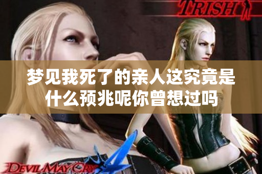 梦见我死了的亲人这究竟是什么预兆呢你曾想过吗