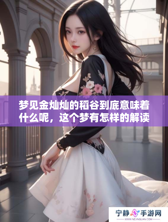 梦见金灿灿的稻谷到底意味着什么呢，这个梦有怎样的解读呢