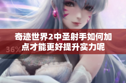 奇迹世界2中圣射手如何加点才能更好提升实力呢