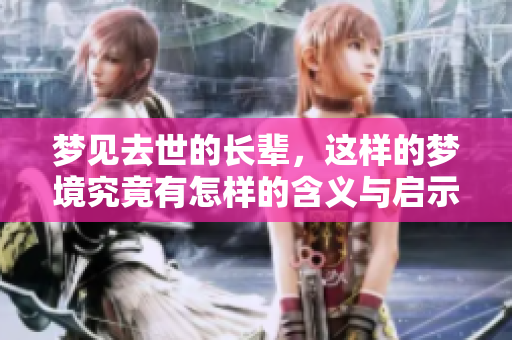 梦见去世的长辈，这样的梦境究竟有怎样的含义与启示呢