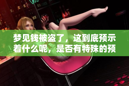 梦见钱被盗了，这到底预示着什么呢，是否有特殊的预兆呢