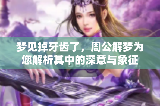 梦见掉牙齿了，周公解梦为您解析其中的深意与象征