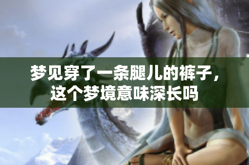 梦见穿了一条腿儿的裤子，这个梦境意味深长吗