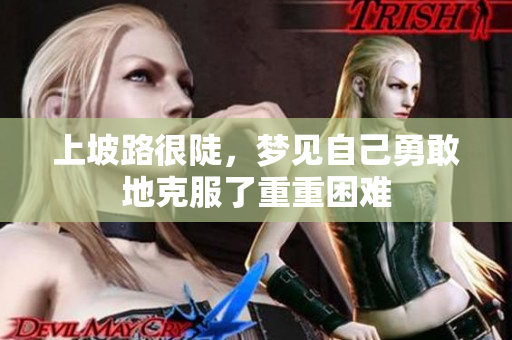 上坡路很陡，梦见自己勇敢地克服了重重困难