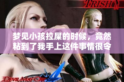 梦见小孩拉屎的时候，竟然粘到了我手上这件事情很令人困惑