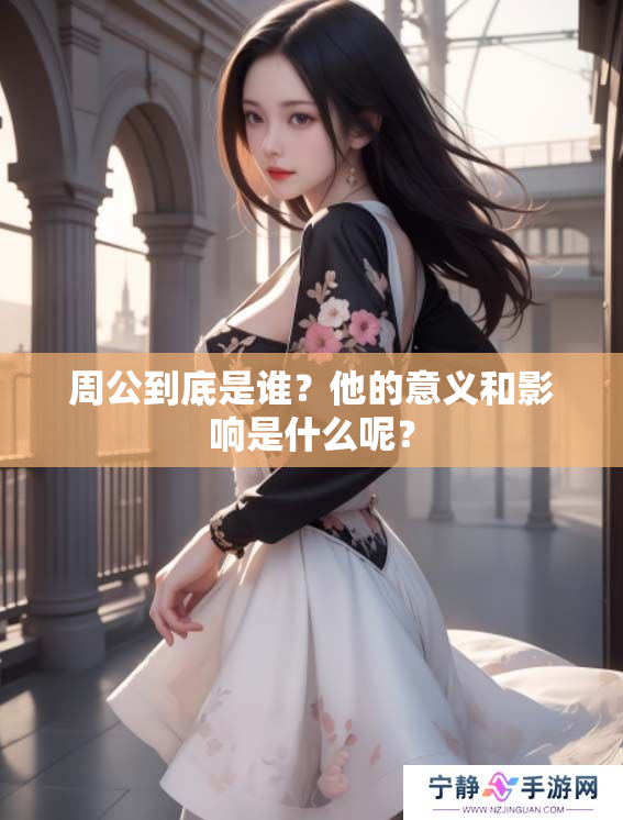 周公到底是谁？他的意义和影响是什么呢？