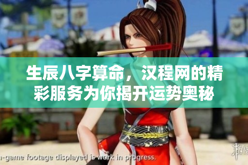 生辰八字算命，汉程网的精彩服务为你揭开运势奥秘