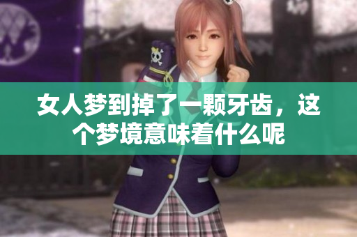 女人梦到掉了一颗牙齿，这个梦境意味着什么呢
