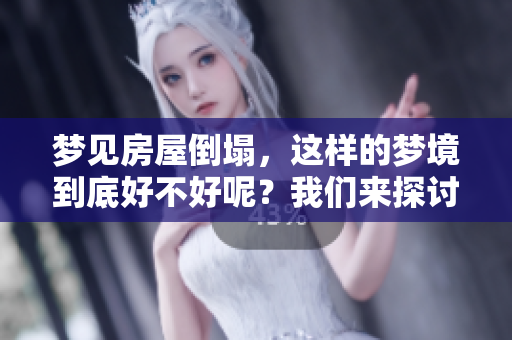 梦见房屋倒塌，这样的梦境到底好不好呢？我们来探讨一下吧！