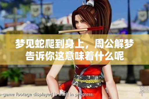 梦见蛇爬到身上，周公解梦告诉你这意味着什么呢