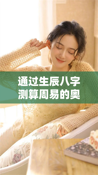 通过生辰八字测算周易的奥秘，揭示命运中的礼仪与智慧